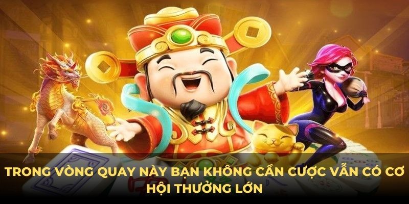 Trong vòng quay này bạn không cần cược vẫn có cơ hội thưởng lớn