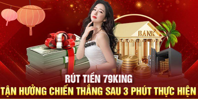 Chi tiết quy trình thực hiện rút tiền tại 79King