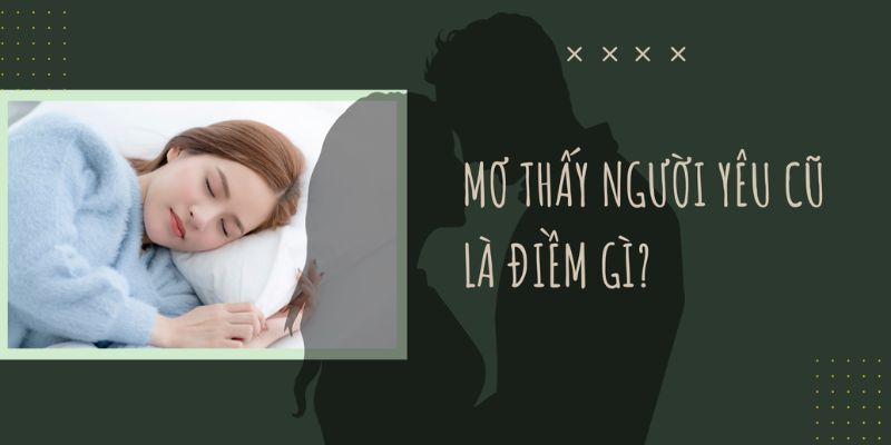 Nằm mơ thấy người yêu cũ báo hiệu những điềm gì